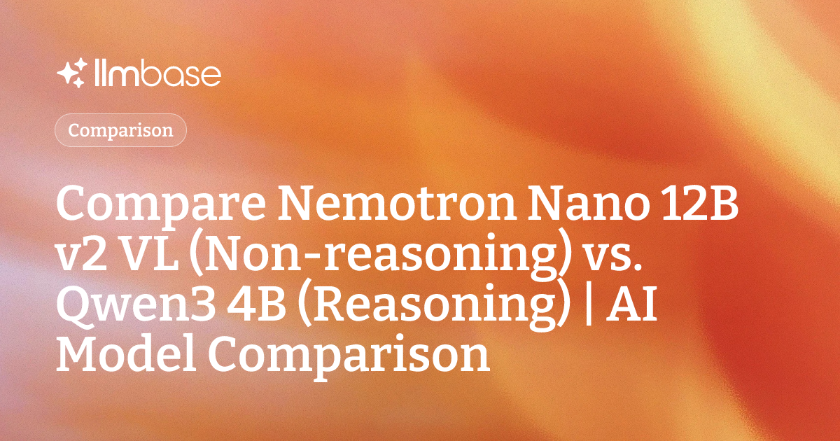 Compare Nemotron Nano 12B v2 VL (Non-reasoning) vs Qwen3 4B (Reasoning ...