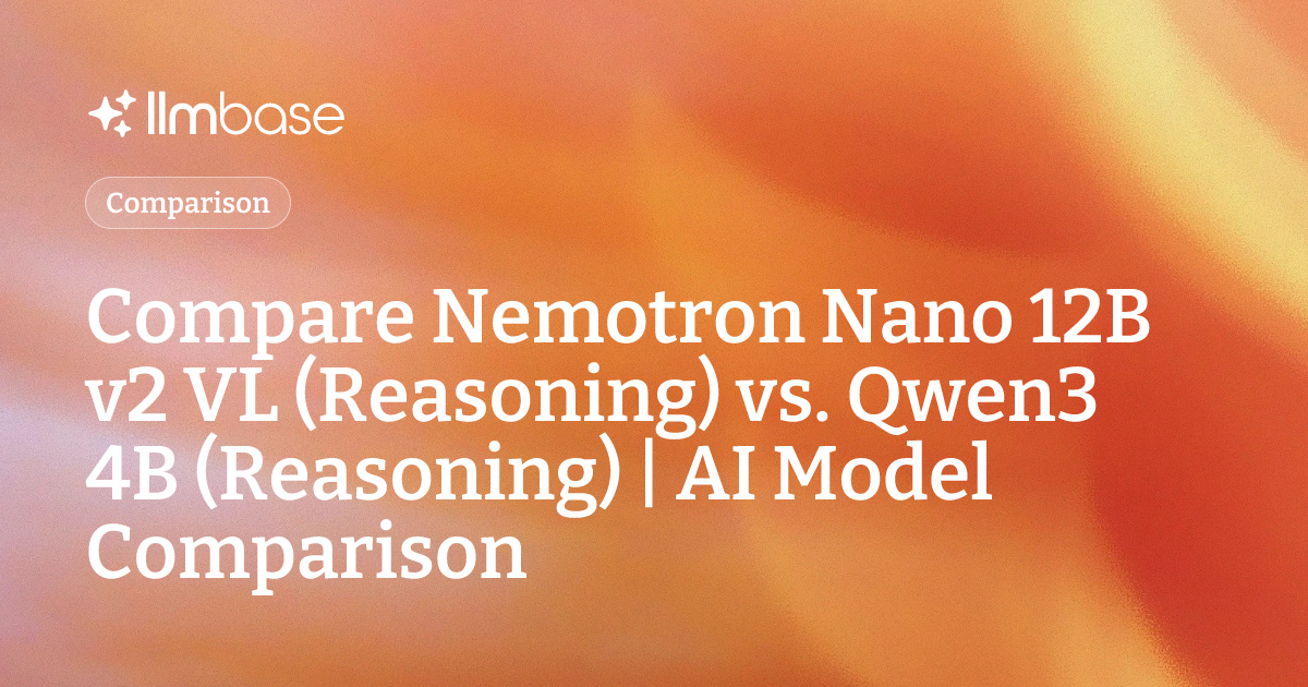 Compare Nemotron Nano 12B v2 VL (Reasoning) vs Qwen3 4B (Reasoning ...