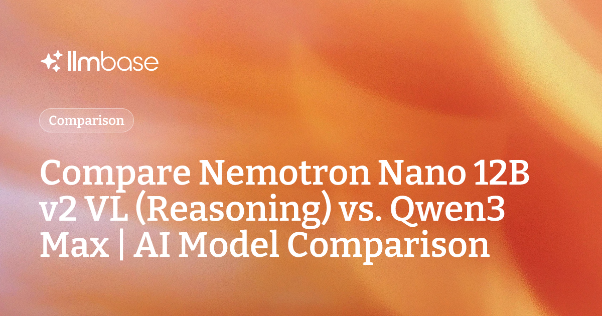 Compare Nemotron Nano 12B v2 VL (Reasoning) vs Qwen3 Max | AI Model ...