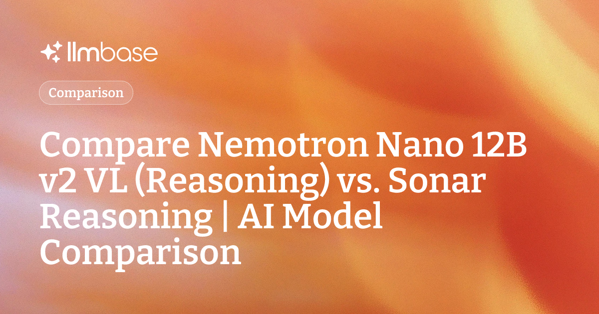 Compare Nemotron Nano 12B v2 VL (Reasoning) vs Sonar Reasoning | AI ...