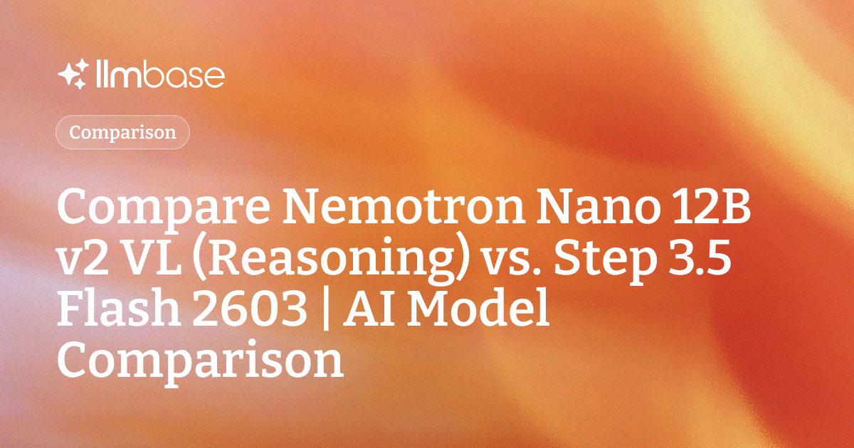 Compare Nemotron Nano 12B v2 VL (Reasoning) vs Step 3.5 Flash 2603 | AI ...