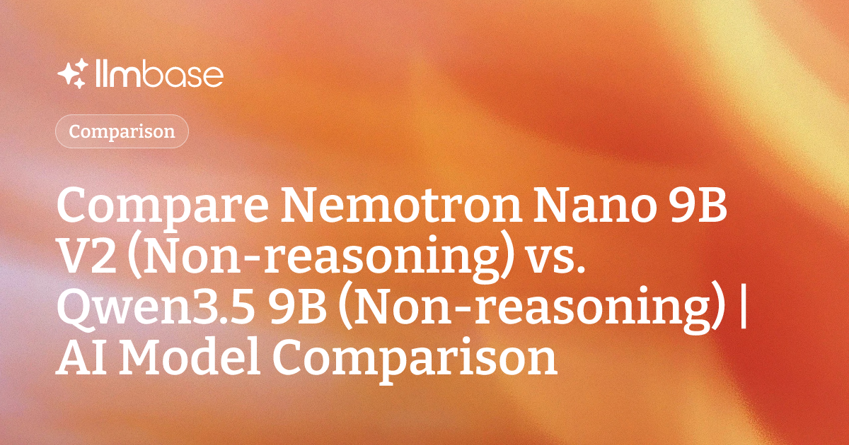 Compare Nemotron Nano 9B V2 (Non-reasoning) vs Qwen3.5 9B (Non ...