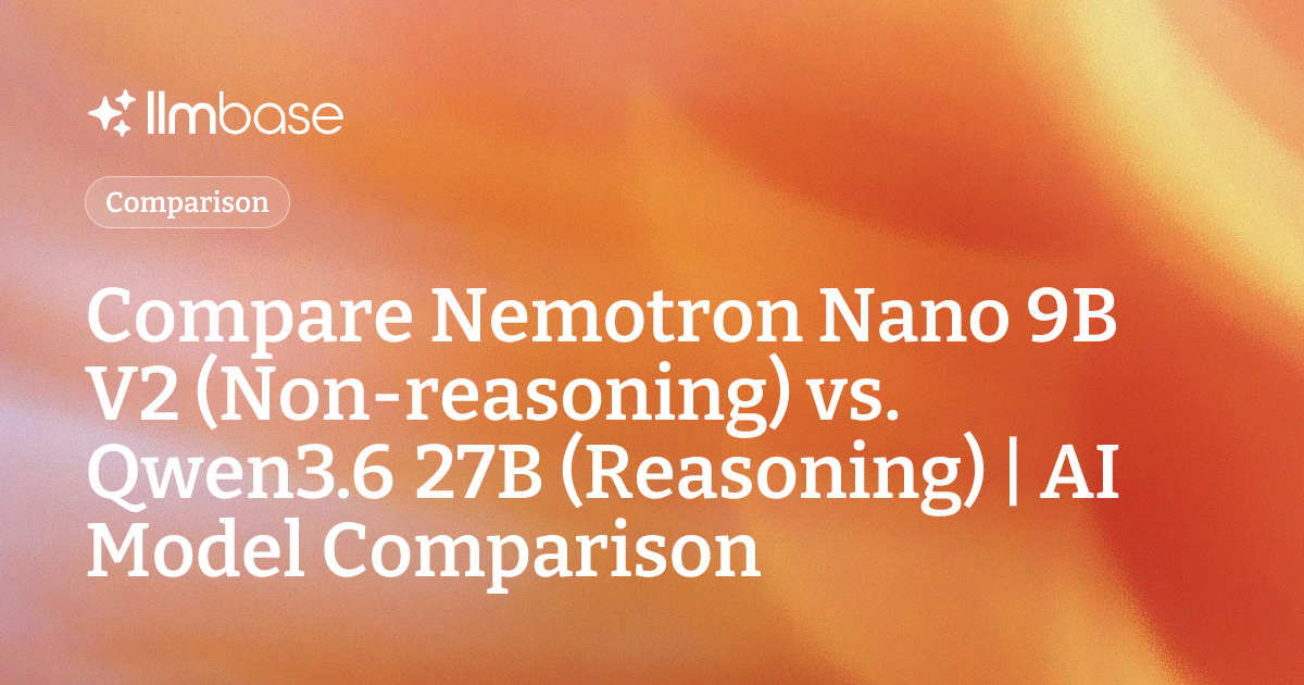Compare Nemotron Nano 9B V2 (Non-reasoning) vs Qwen3.6 27B (Reasoning ...