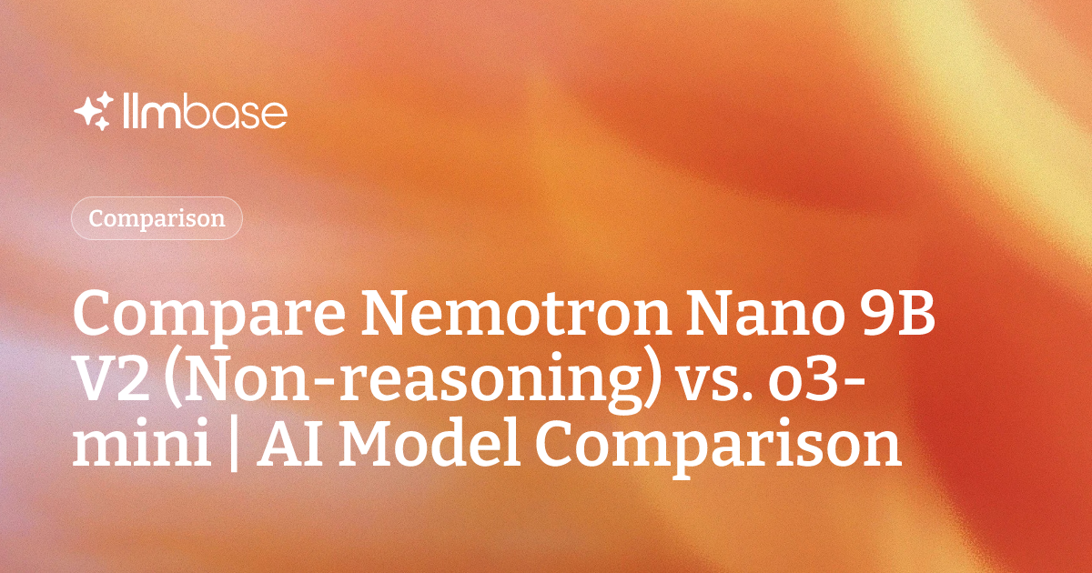 Compare Nemotron Nano 9B V2 (Non-reasoning) vs o3-mini | AI Model ...