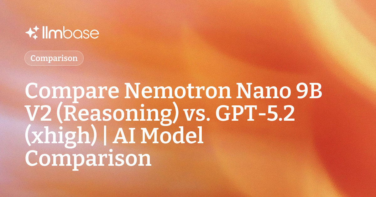 Compare Nemotron Nano 9B V2 (Reasoning) vs GPT-5.2 (xhigh) | AI Model ...