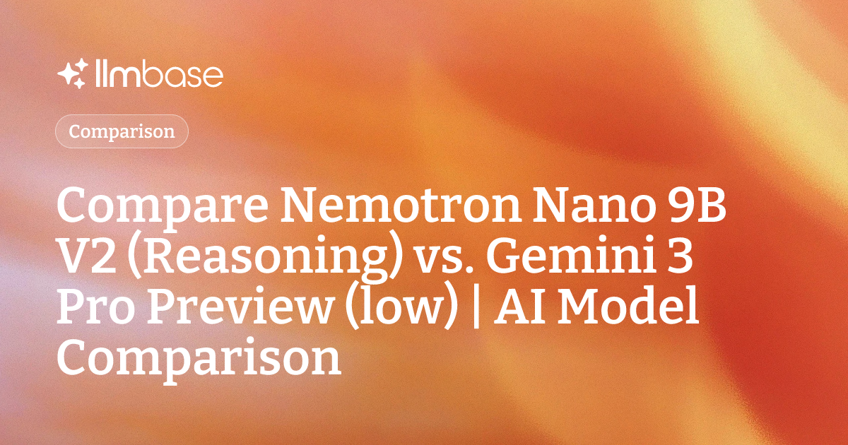 Compare Nemotron Nano 9B V2 (Reasoning) vs Gemini 3 Pro Preview (low ...