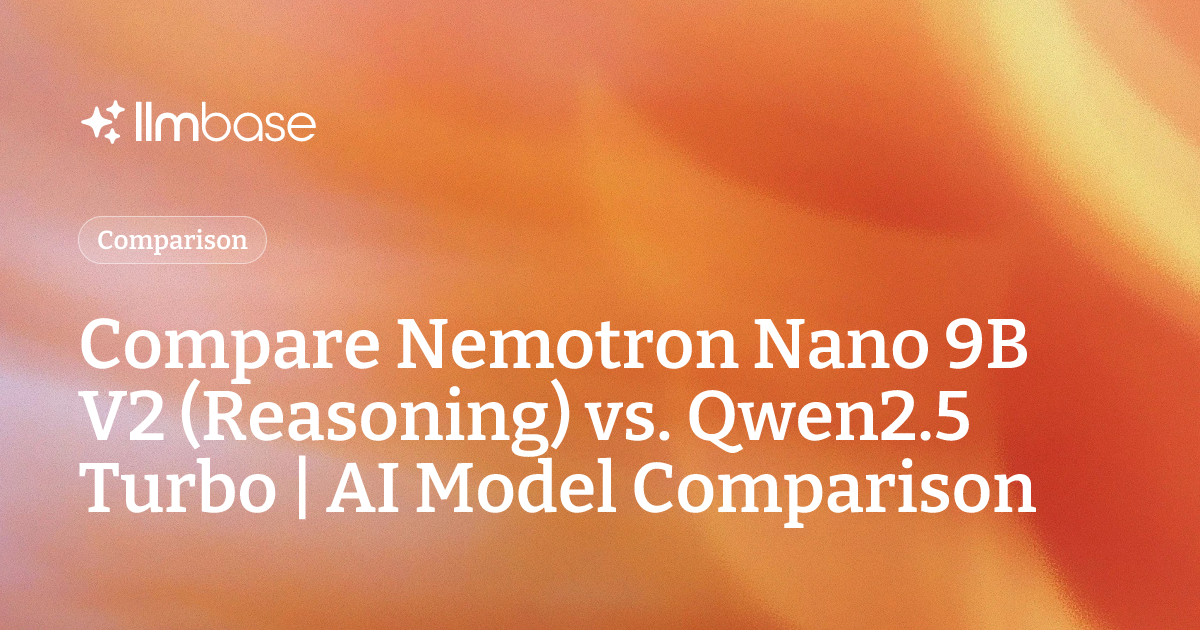 Compare Nemotron Nano 9B V2 (Reasoning) vs Qwen2.5 Turbo | AI Model ...