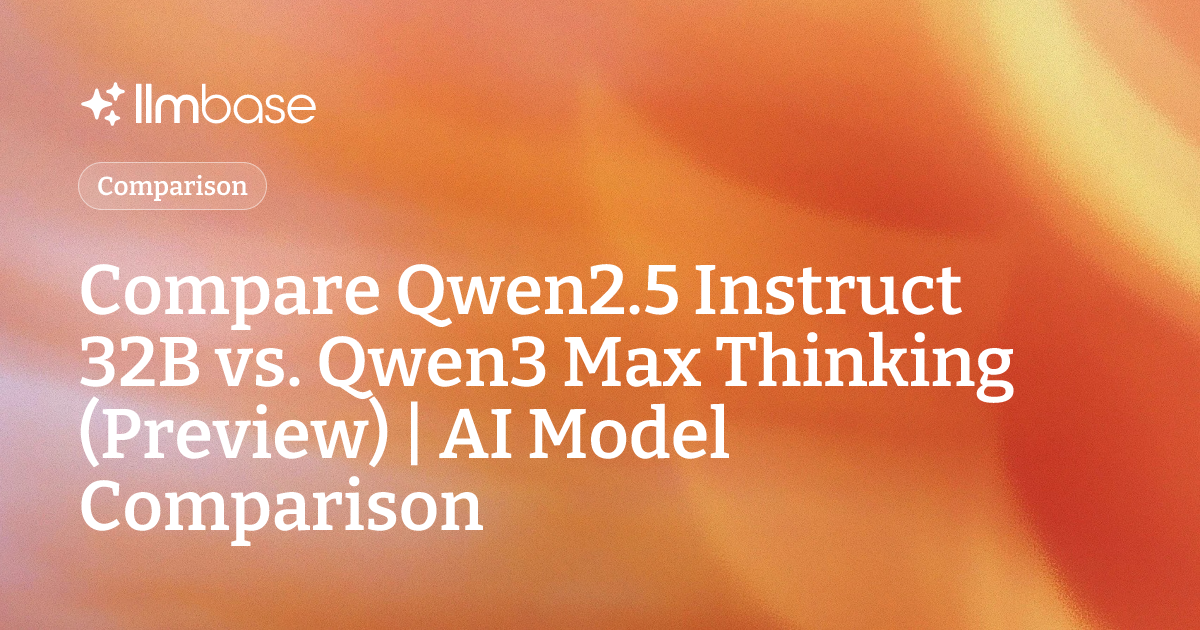 Compare Qwen2.5 Instruct 32B vs Qwen3 Max Thinking (Preview) | AI Model ...