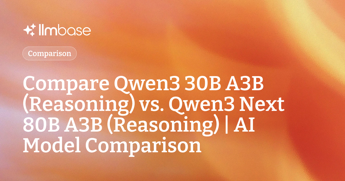 Compare Qwen3 30B A3B (Reasoning) vs Qwen3 Next 80B A3B (Reasoning ...