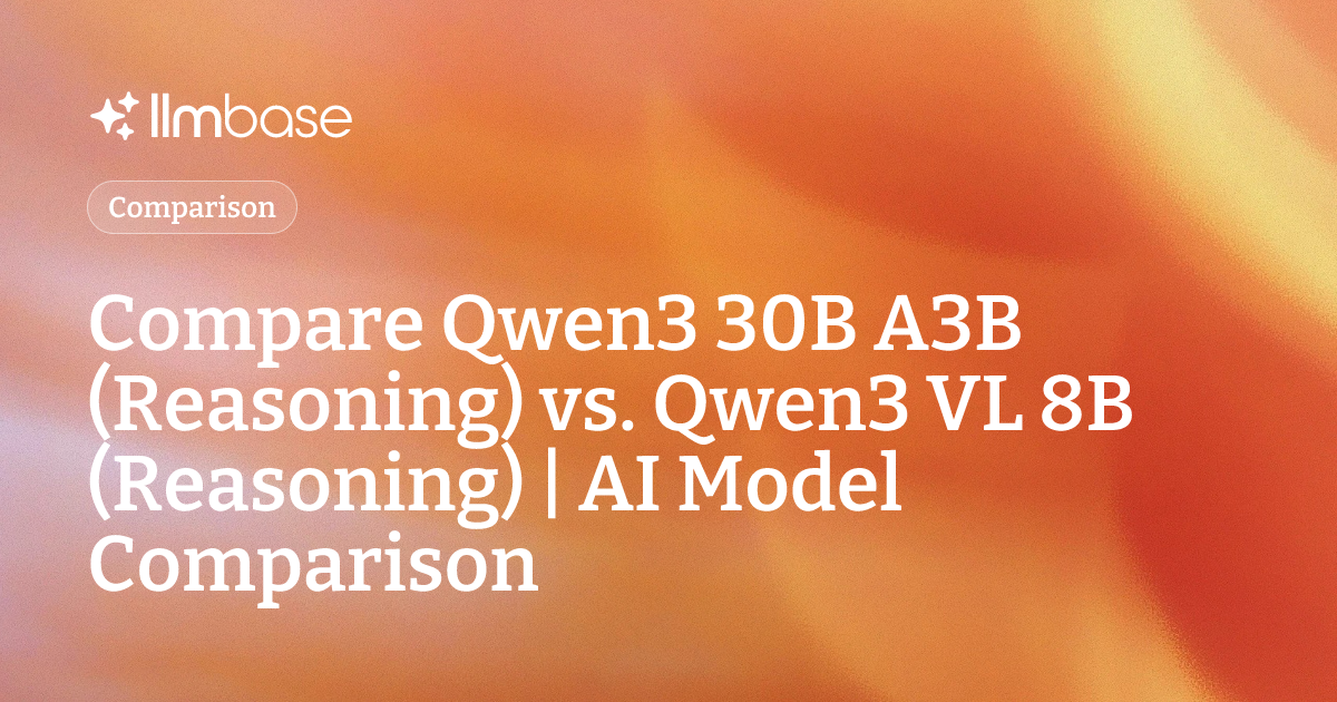 Compare Qwen3 30B A3B (Reasoning) vs Qwen3 VL 8B (Reasoning) | AI Model ...