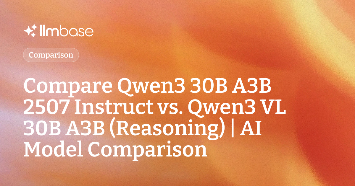 Compare Qwen3 30B A3B 2507 Instruct vs Qwen3 VL 30B A3B (Reasoning ...