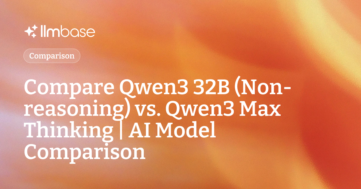 Compare Qwen3 32B (Non-reasoning) vs Qwen3 Max Thinking | AI Model ...