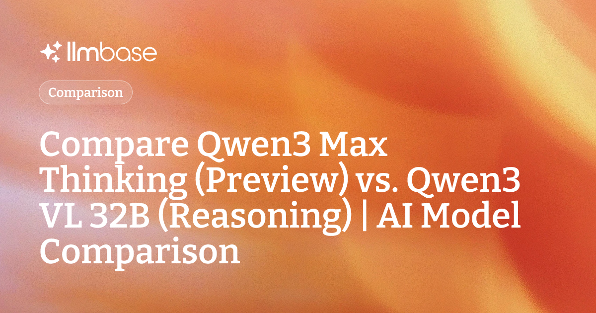 Compare Qwen3 Max Thinking (Preview) vs Qwen3 VL 32B (Reasoning) | AI ...