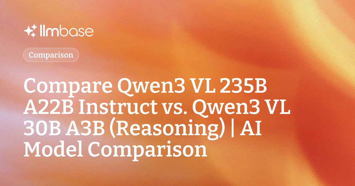 Compare Qwen3 VL 235B A22B Instruct vs Qwen3 VL 30B A3B (Reasoning ...
