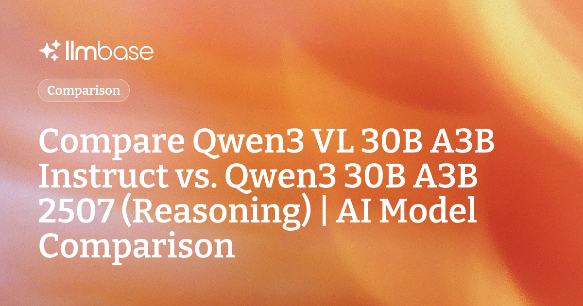 Compare Qwen3 VL 30B A3B Instruct vs Qwen3 30B A3B 2507 (Reasoning ...