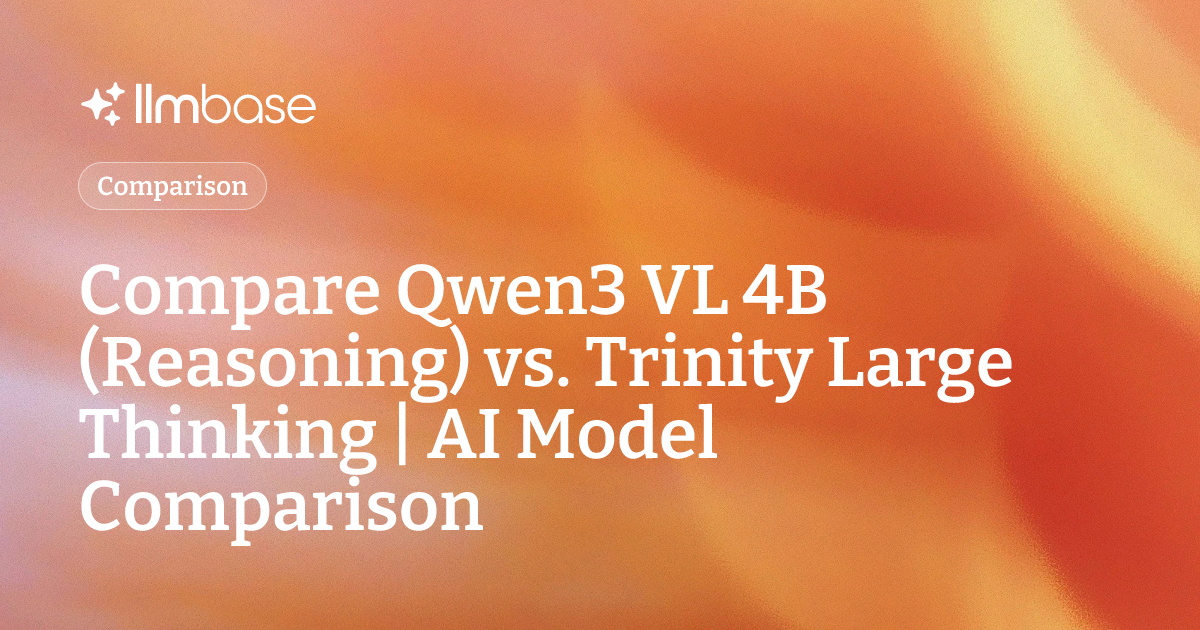 Compare Qwen3 VL 4B (Reasoning) vs Trinity Large Thinking | AI Model ...