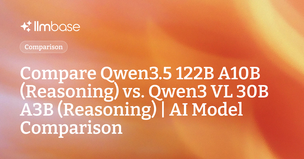 Compare Qwen3.5 122B A10B (Reasoning) vs Qwen3 VL 30B A3B (Reasoning ...