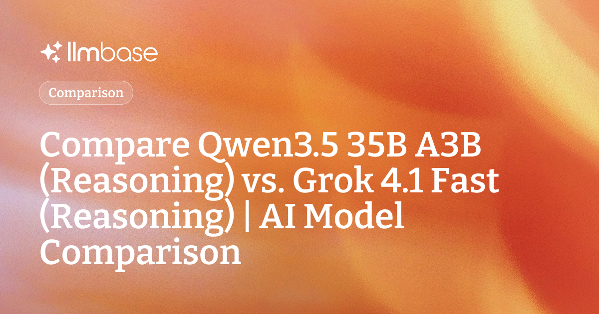 Compare Qwen3.5 35B A3B (Reasoning) vs Grok 4.1 Fast (Reasoning) | AI ...