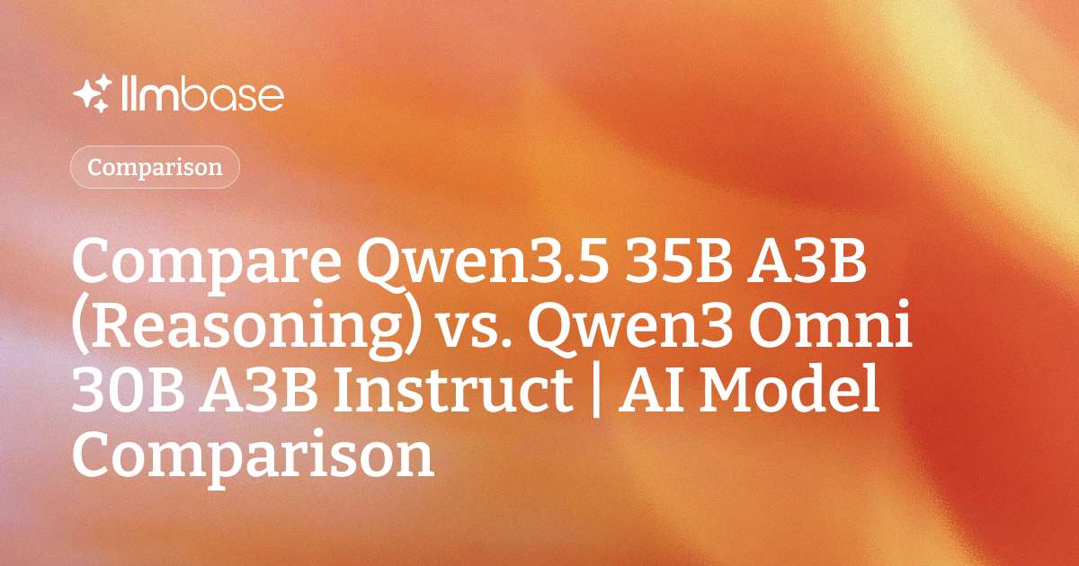 Compare Qwen3.5 35B A3B (Reasoning) vs Qwen3 Omni 30B A3B Instruct | AI ...