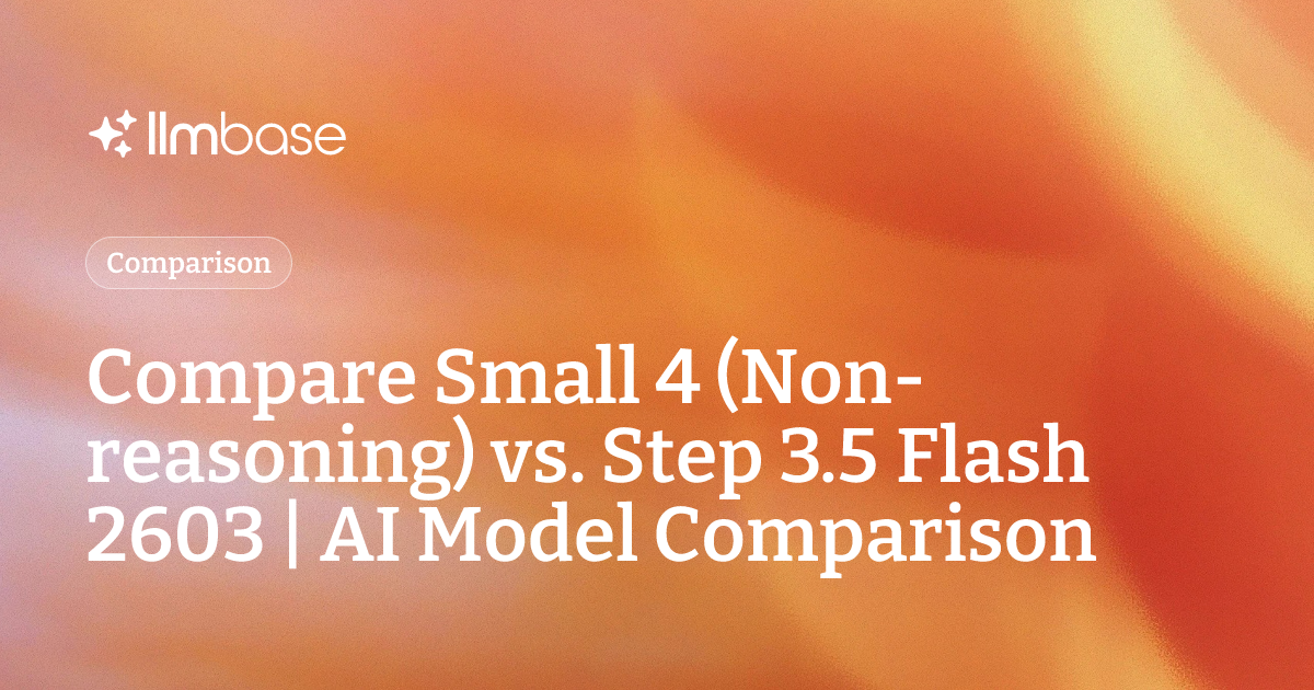 Compare Small 4 (Non-reasoning) vs Step 3.5 Flash 2603 | AI Model ...