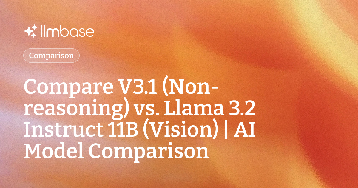 Compare V3.1 (Non-reasoning) vs Llama 3.2 Instruct 11B (Vision) | AI ...