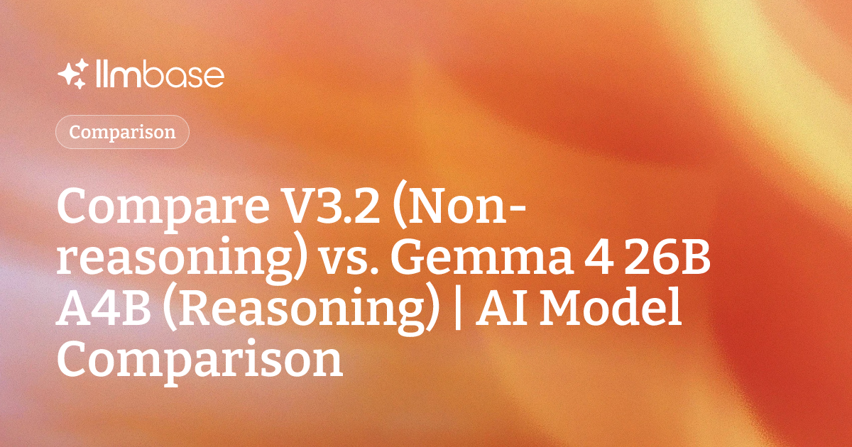Compare V3.2 (Non-reasoning) vs Gemma 4 26B A4B (Reasoning) | AI Model ...
