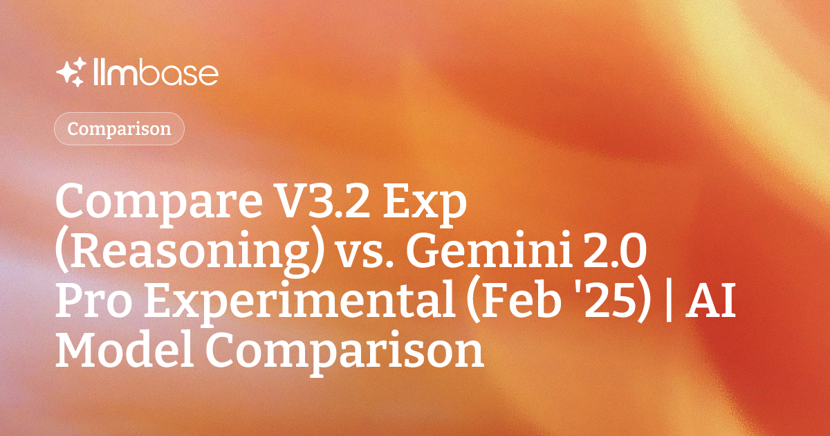 Compare V3.2 Exp (Reasoning) vs Gemini 2.0 Pro Experimental (Feb '25 ...