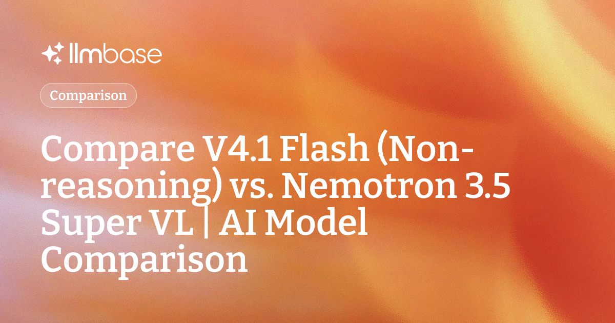 Compare V4.1 Flash (Non-reasoning) vs Nemotron 3.5 Super VL | AI Model ...