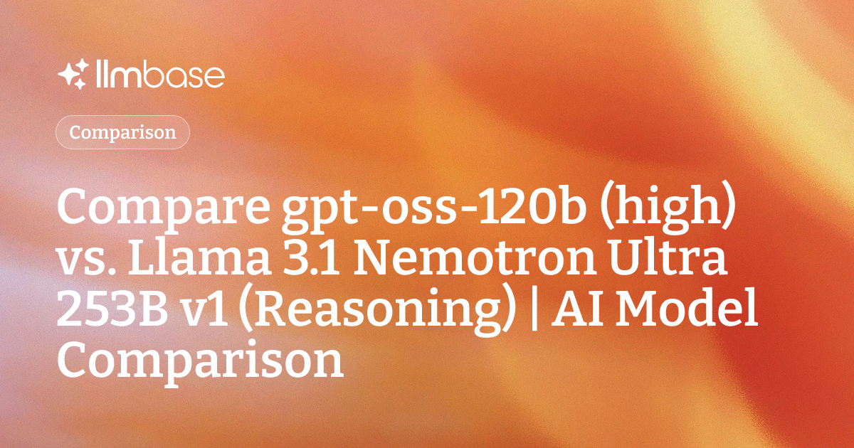 Compare gpt-oss-120b (high) vs Llama 3.1 Nemotron Ultra 253B v1 ...