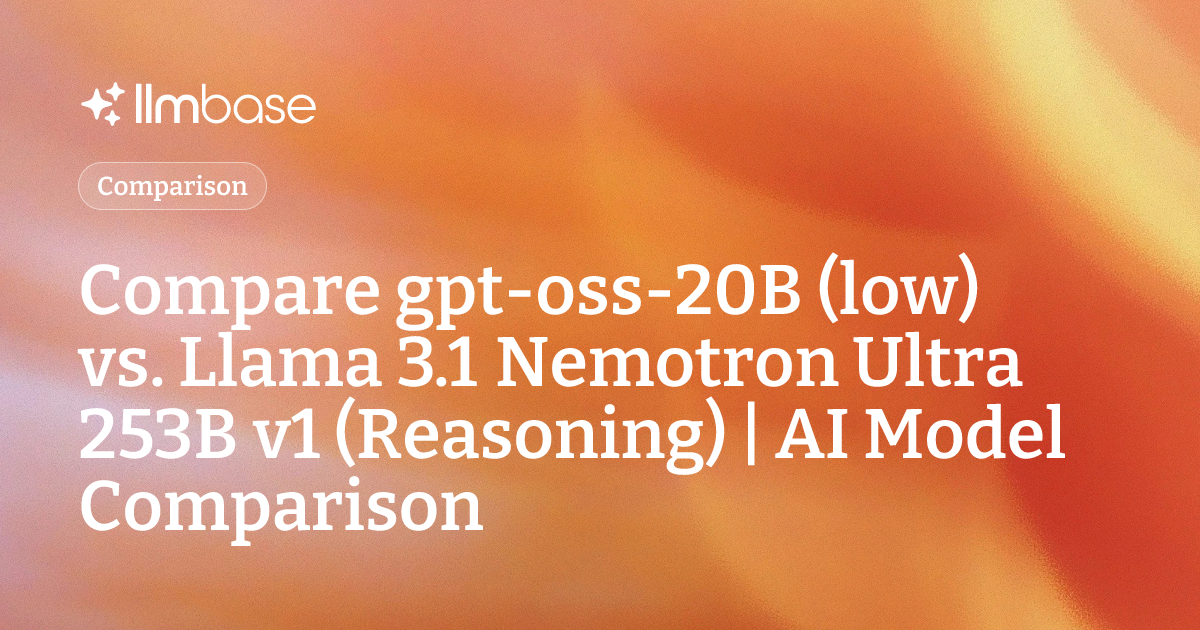 Compare gpt-oss-20b (low) vs Llama 3.1 Nemotron Ultra 253B v1 ...