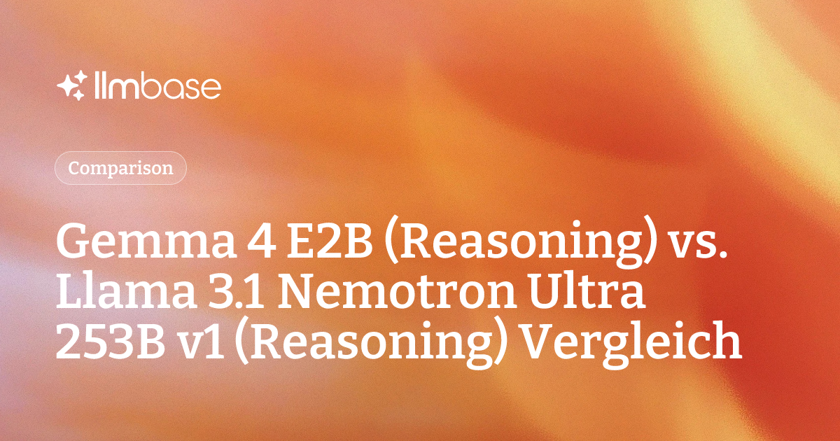 Gemma 4 E2B (Reasoning) vs. Llama 3.1 Nemotron Ultra 253B v1 (Reasoning ...
