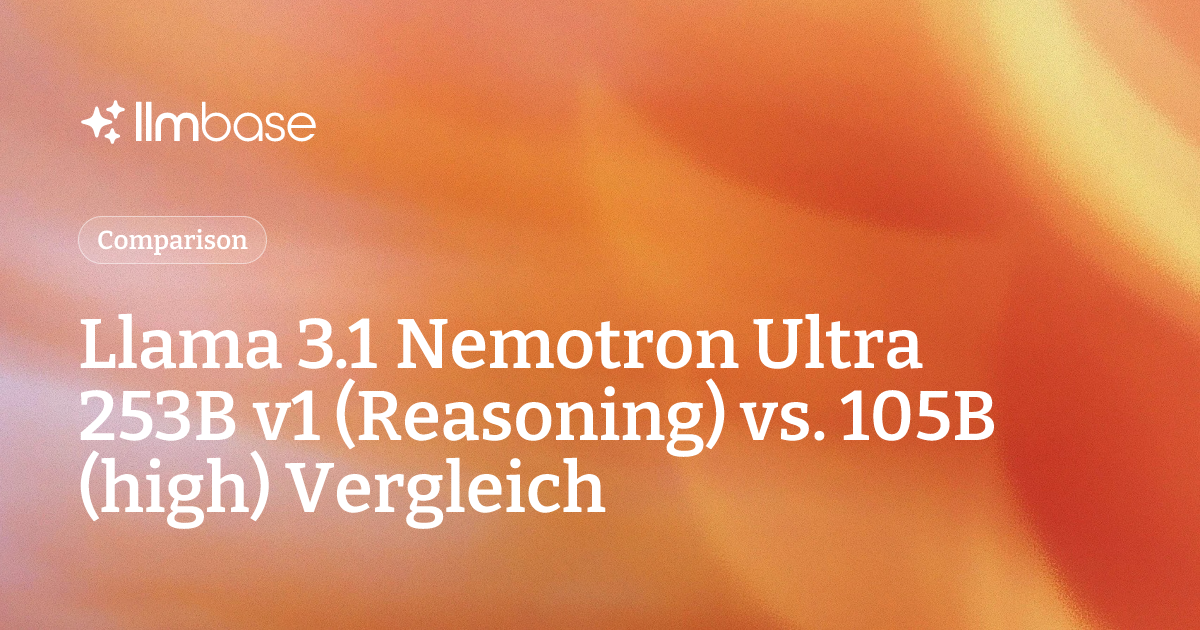 Llama 3.1 Nemotron Ultra 253B v1 (Reasoning) vs. 105B (high) Vergleich ...