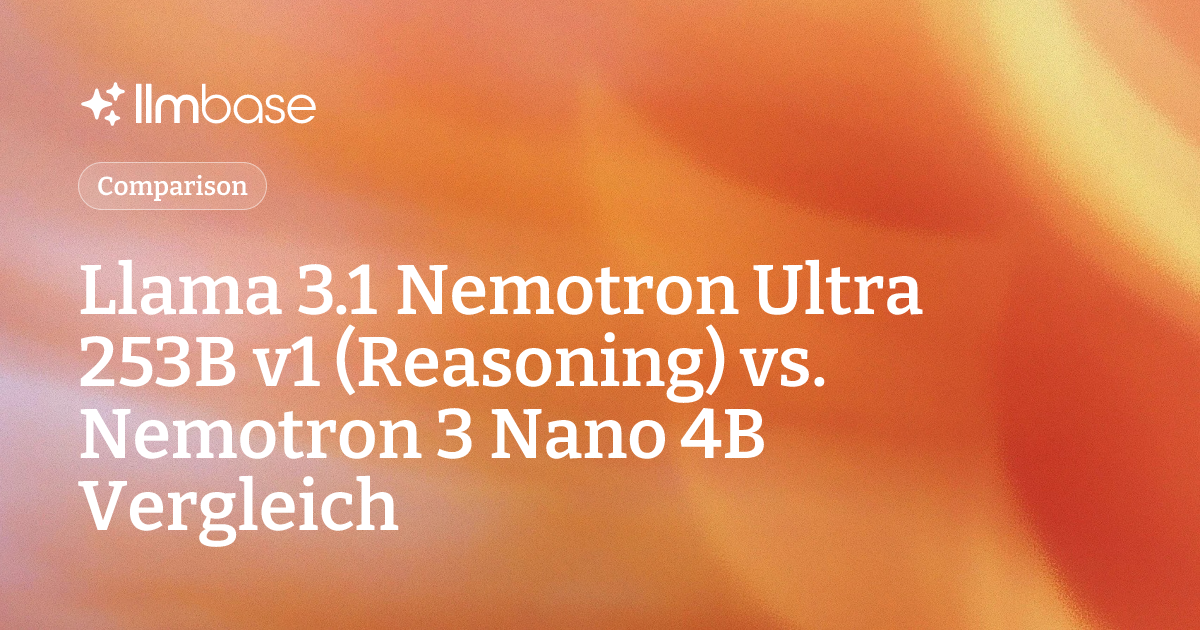 Llama 3.1 Nemotron Ultra 253B v1 (Reasoning) vs. Nemotron 3 Nano 4B ...