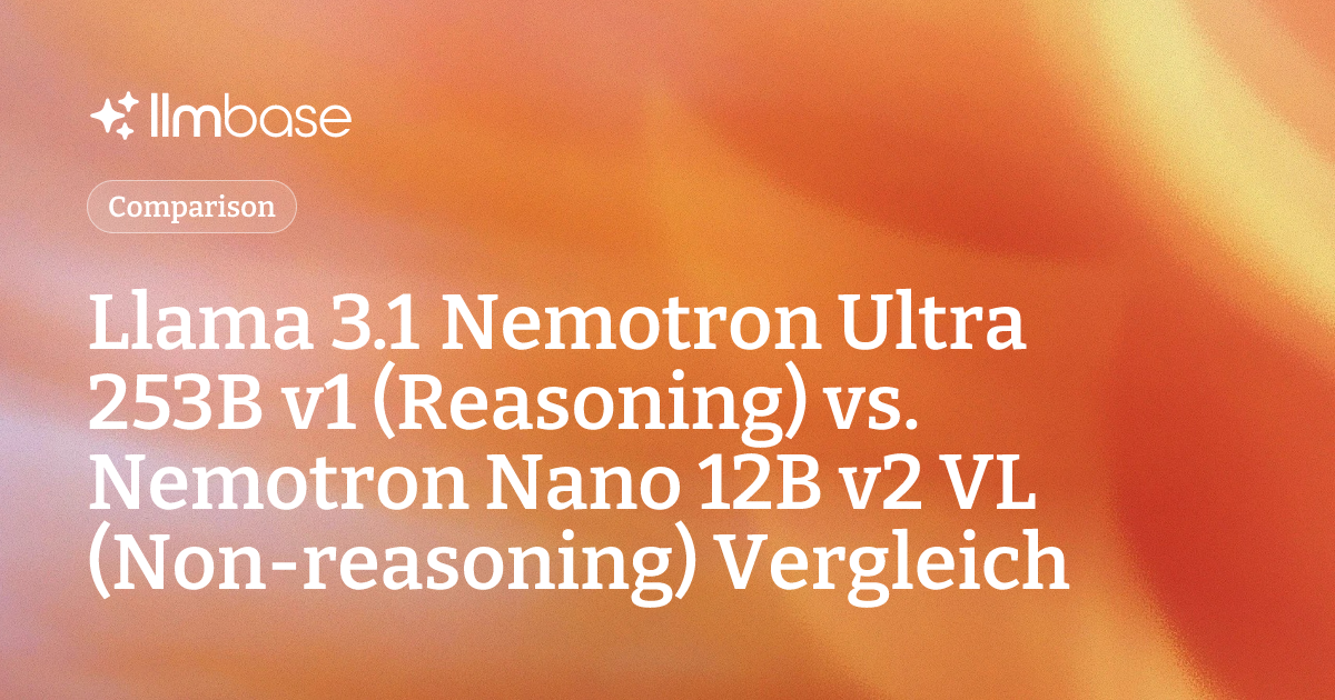 Llama 3.1 Nemotron Ultra 253B v1 (Reasoning) vs. Nemotron Nano 12B v2 ...