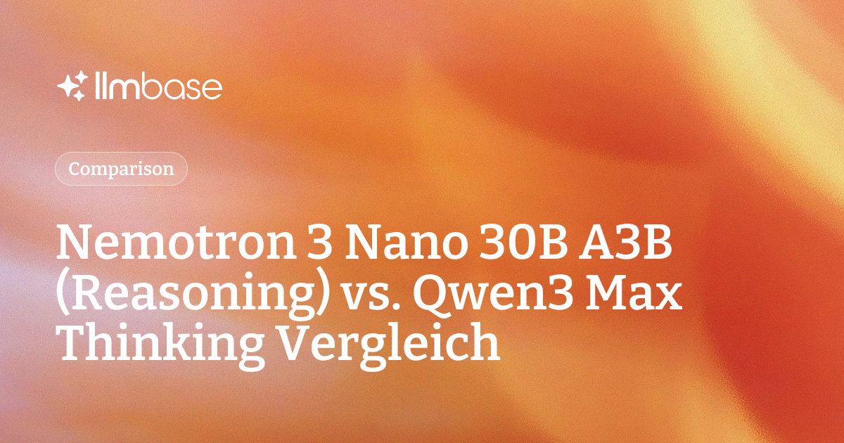 Nemotron 3 Nano 30B A3B (Reasoning) vs. Qwen3 Max Thinking Vergleich ...