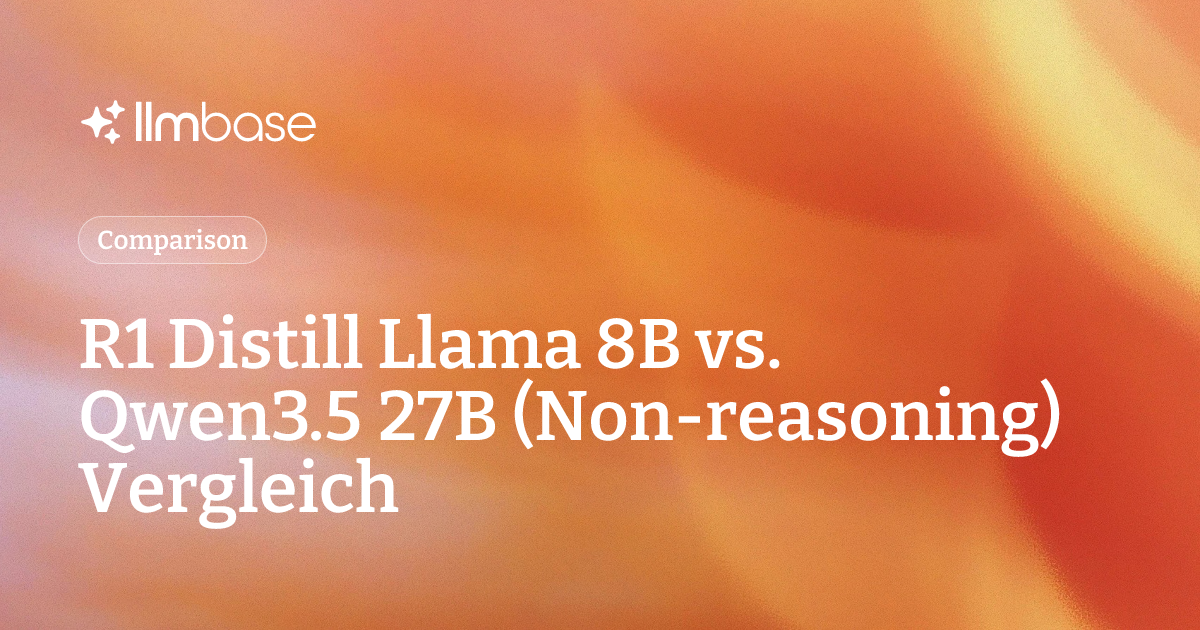 R1 Distill Llama 8B vs. Qwen3.5 27B (Non-reasoning) Vergleich | LLMBase