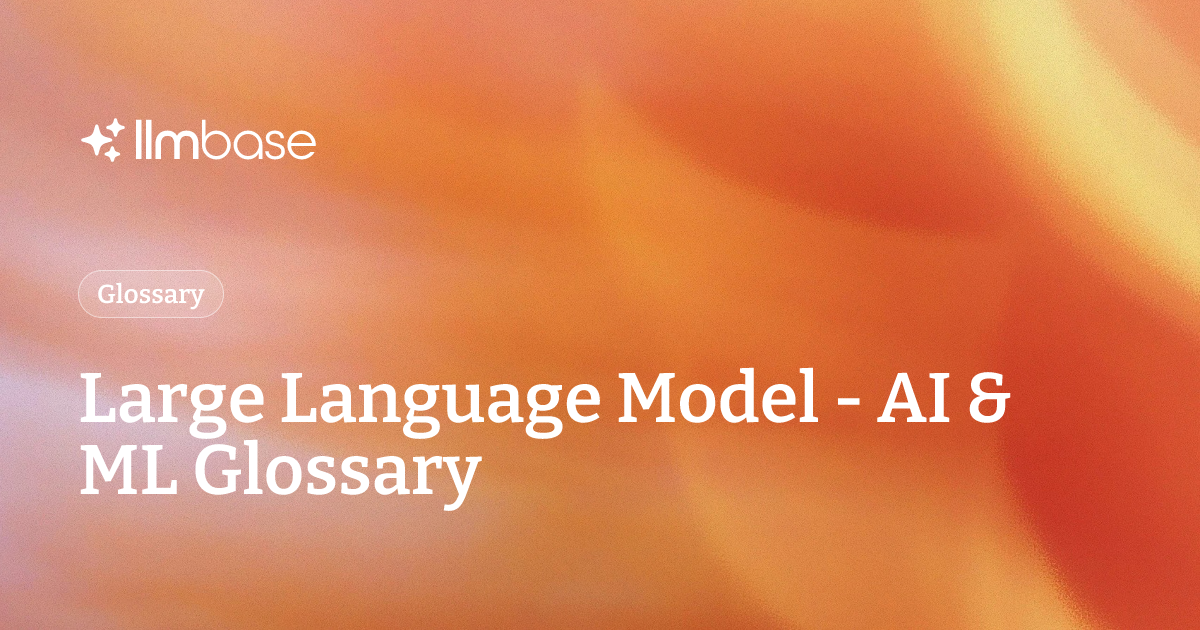 Large Language Model - AI & ML Glossary
