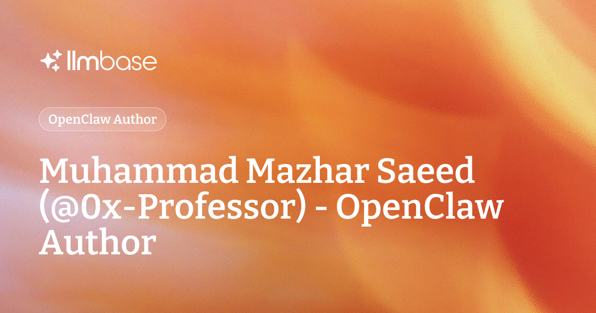 Muhammad Mazhar Saeed (@0x-Professor) - OpenClaw Author | LLMBase