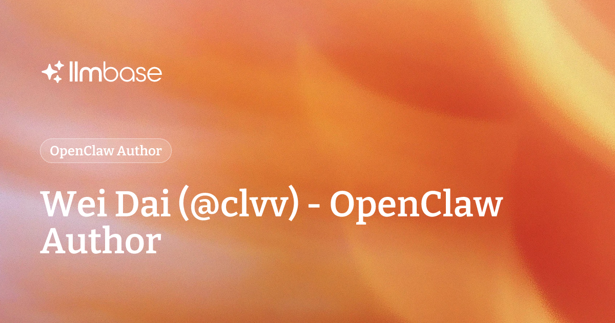 Wei Dai (@clvv) - OpenClaw Author | LLMBase