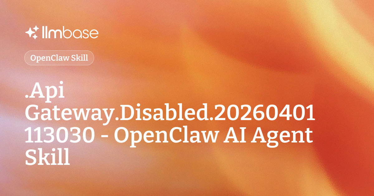 .Api Gateway.Disabled.20260401 113030 - OpenClaw AI Agent Skill | LLMBase