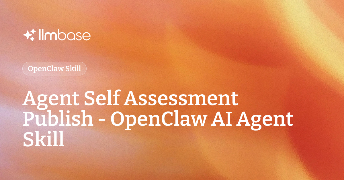 Agent Self Assessment Publish - OpenClaw AI Agent Skill | LLMBase