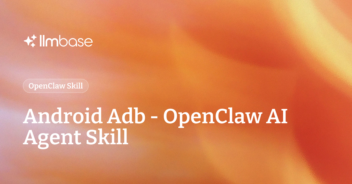 Android Adb - OpenClaw AI Agent Skill | LLMBase