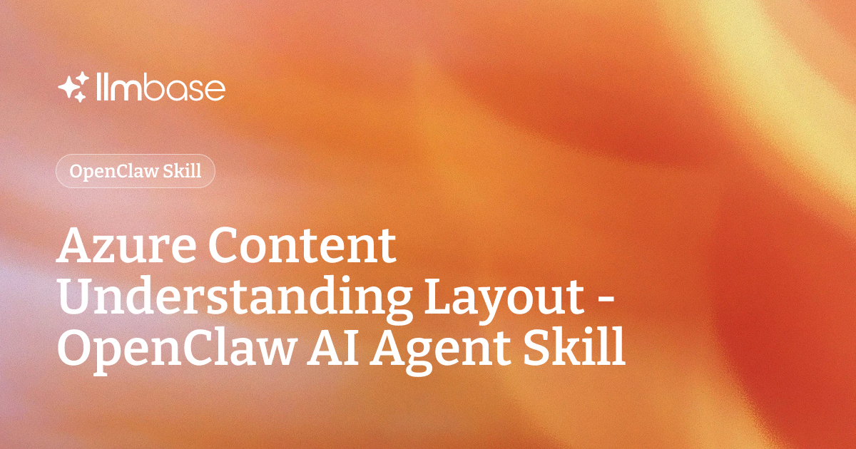 Azure Content Understanding Layout - OpenClaw AI Agent Skill | LLMBase