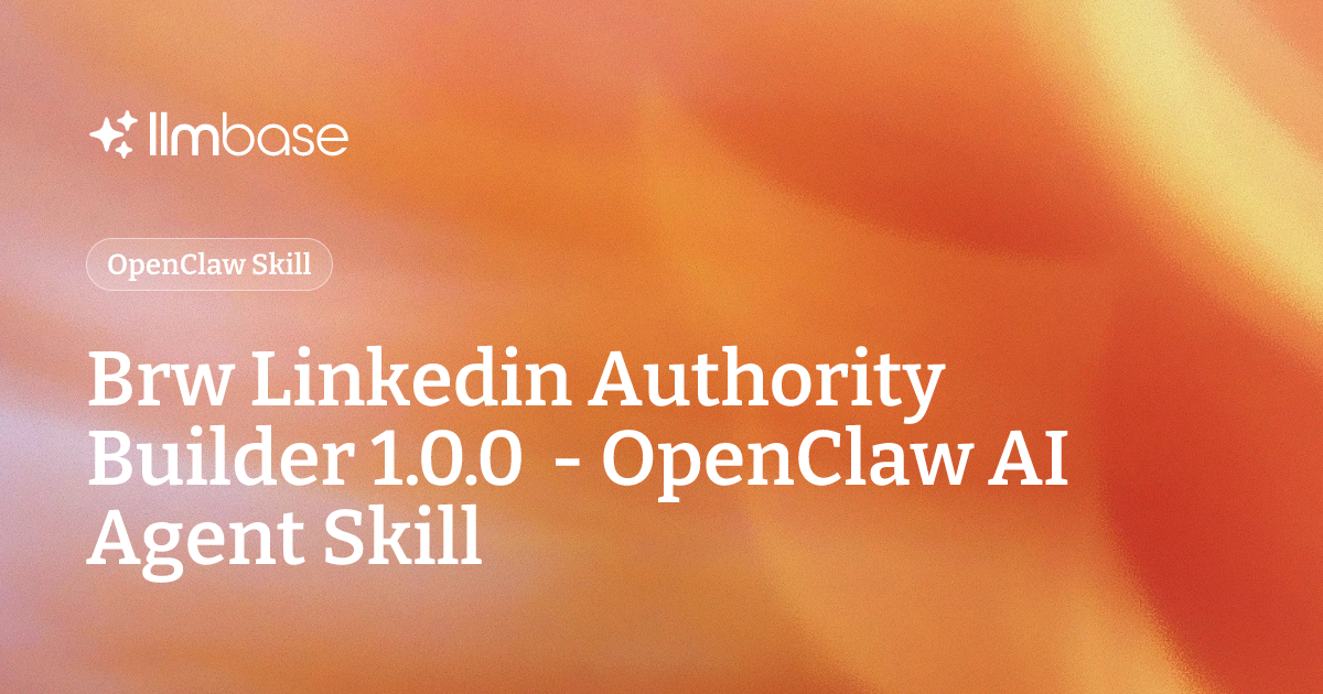 Brw Linkedin Authority Builder 1.0.0 - OpenClaw AI Agent Skill | LLMBase