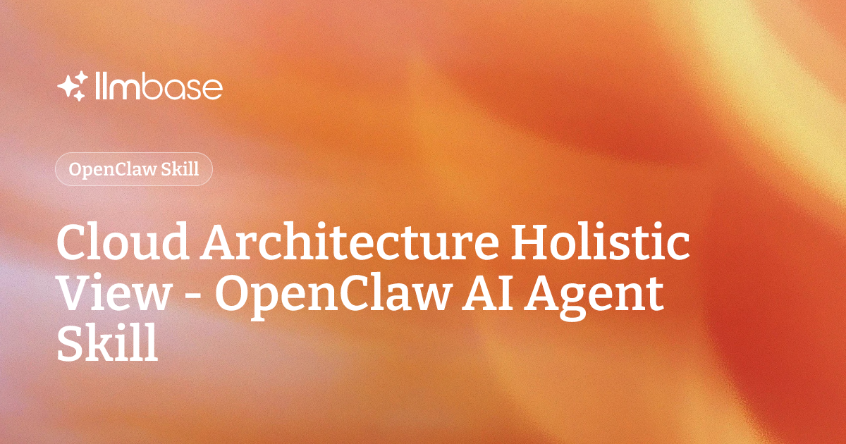 Cloud Architecture Holistic View - OpenClaw AI Agent Skill | LLMBase