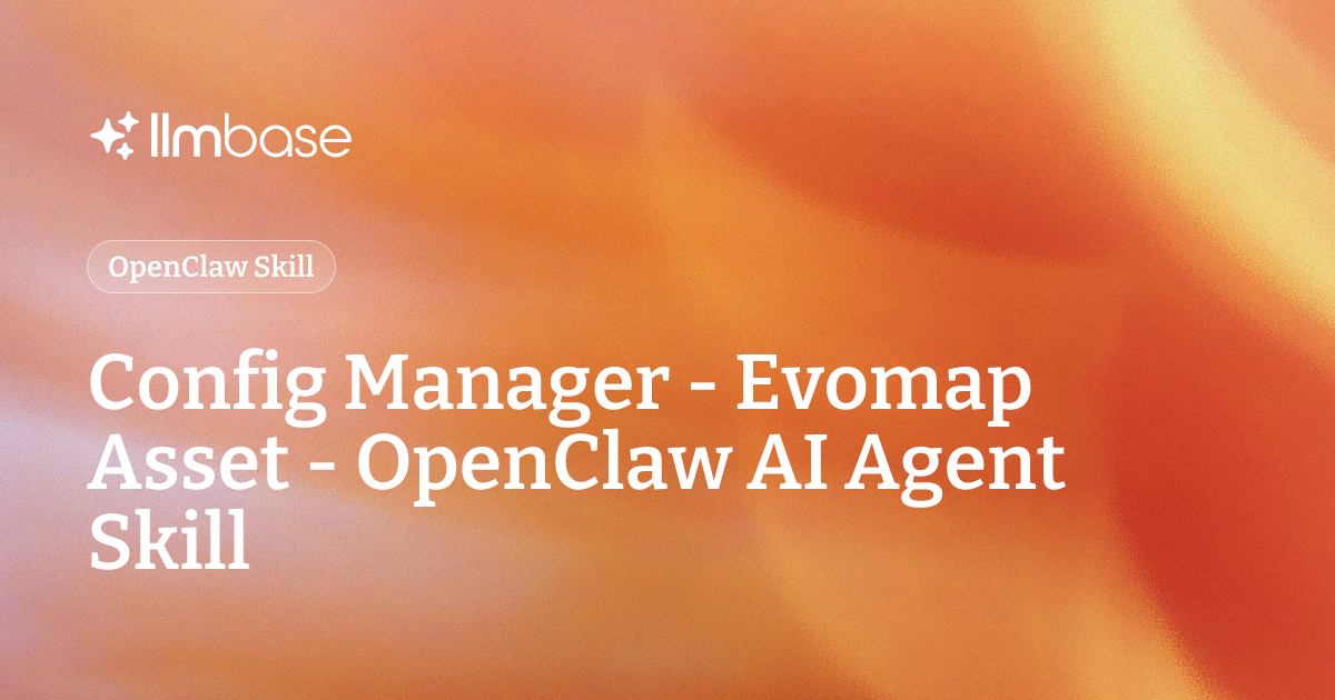 Config Manager - Evomap Asset - OpenClaw AI Agent Skill | LLMBase