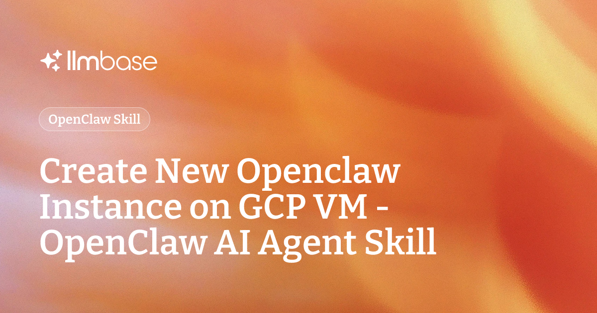 Create New Openclaw Instance on GCP VM - OpenClaw AI Agent Skill | LLMBase