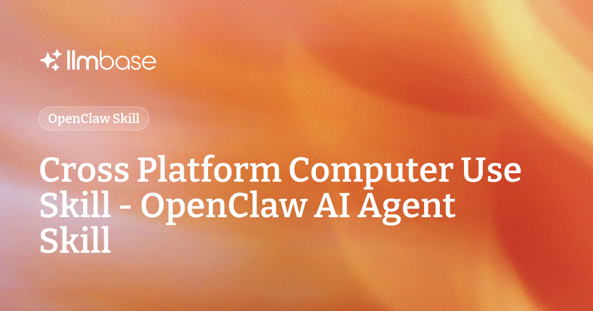 Cross Platform Computer Use Skill - OpenClaw AI Agent Skill | LLMBase