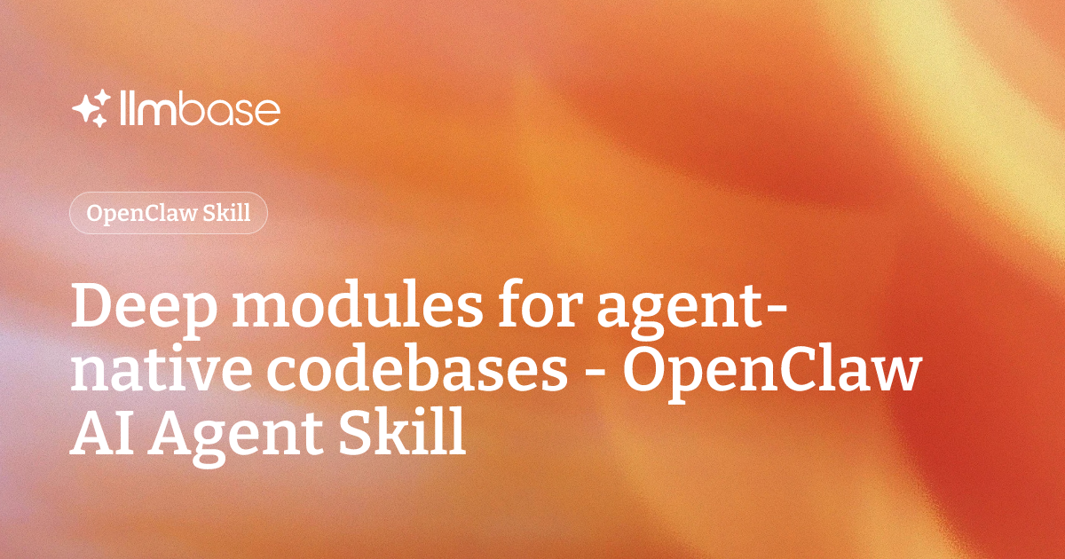 Deep modules for agent-native codebases - OpenClaw AI Agent Skill | LLMBase