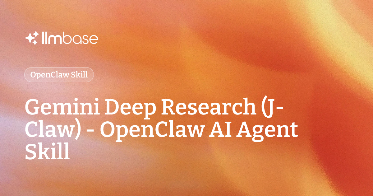 Gemini Deep Research (J-claw) - OpenClaw AI Agent Skill | LLMBase